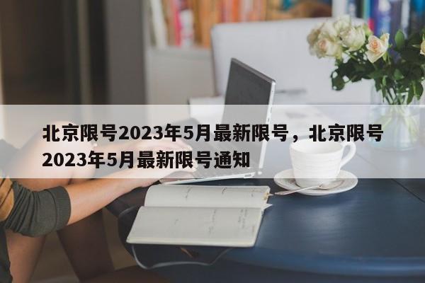 北京限号2023年5月最新限号，北京限号2023年5月最新限号通知-第1张图片