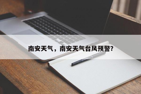 南安天气，南安天气台风预警？-第1张图片