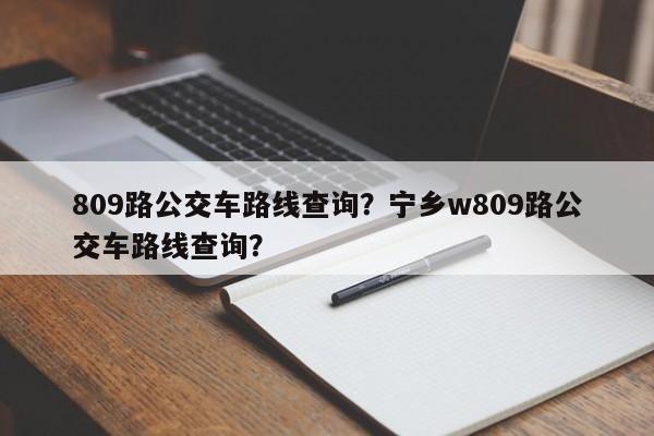 809路公交车路线查询？宁乡w809路公交车路线查询？-第1张图片