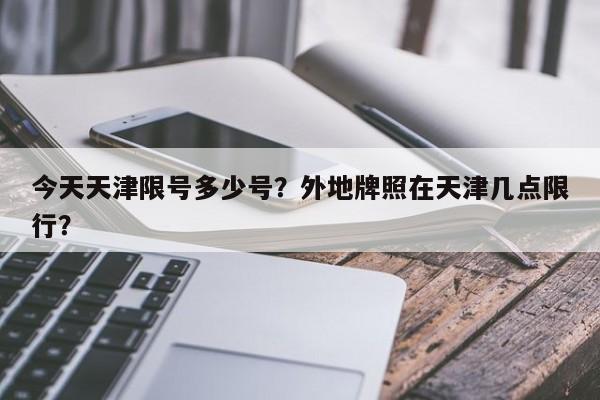 今天天津限号多少号？外地牌照在天津几点限行？-第1张图片