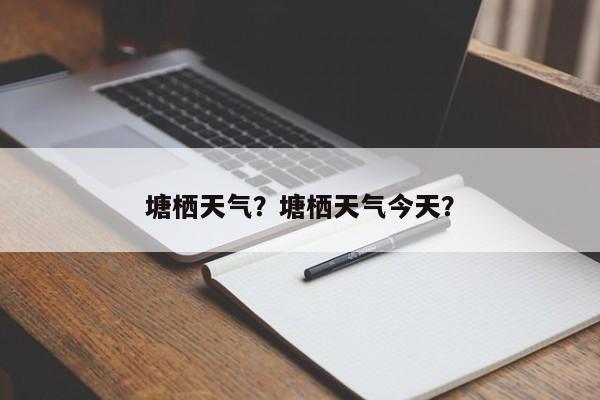 塘栖天气？塘栖天气今天？-第1张图片