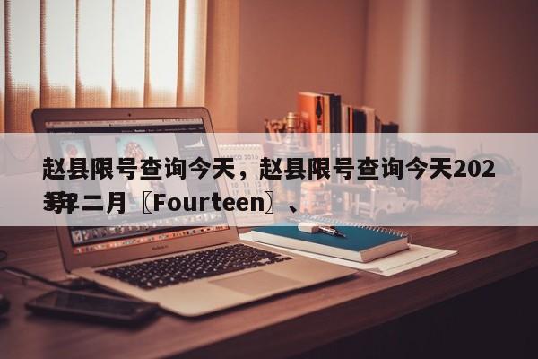 赵县限号查询今天，赵县限号查询今天2023年二月〖Fourteen〗、
号？-第1张图片
