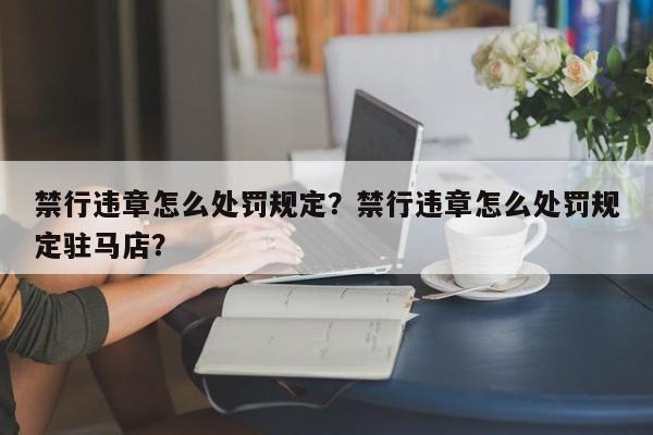 禁行违章怎么处罚规定？禁行违章怎么处罚规定驻马店？-第1张图片