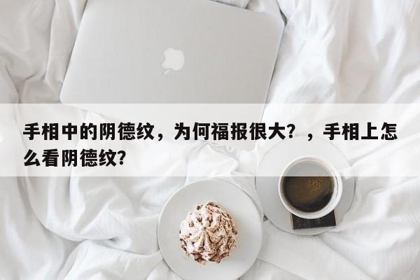 手相中的阴德纹，为何福报很大？，手相上怎么看阴德纹？-第1张图片