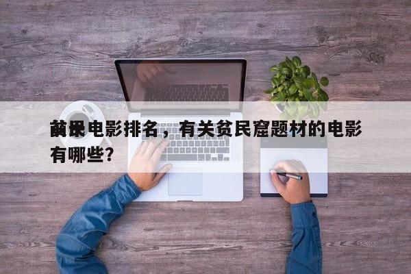 前十
贫民电影排名，有关贫民窟题材的电影有哪些？-第1张图片