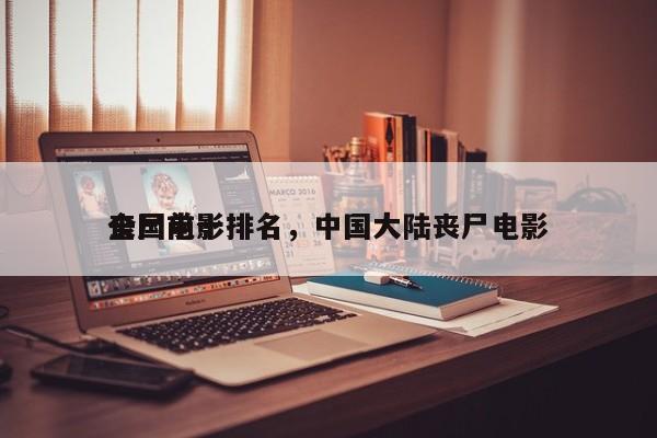 全国前十
丧尸电影排名，中国大陆丧尸电影-第1张图片