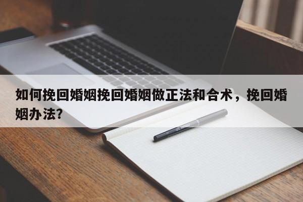 如何挽回婚姻挽回婚姻做正法和合术，挽回婚姻办法？-第1张图片