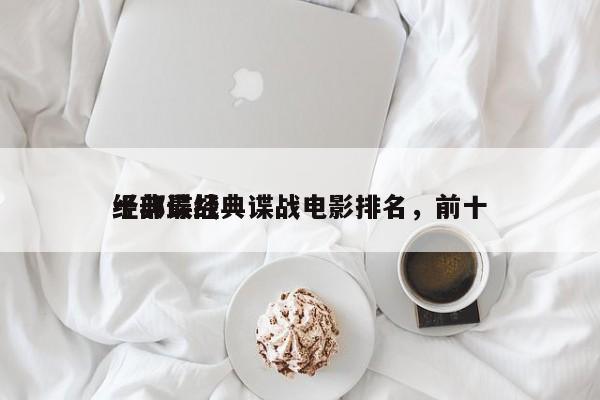 十部最经典谍战电影排名，前十
经典谍战-第1张图片