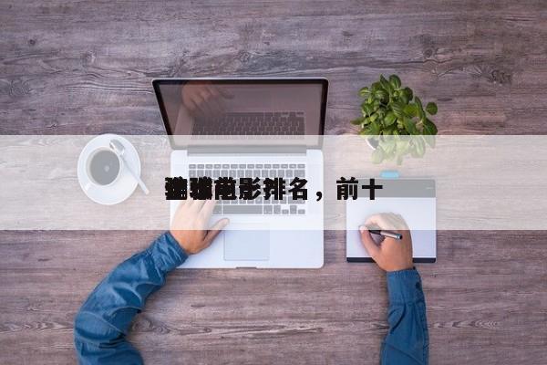 全球前十
诈骗电影排名，前十
骗术电影？-第1张图片