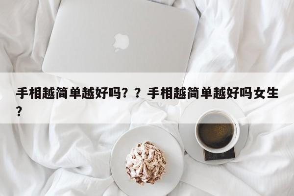 手相越简单越好吗？？手相越简单越好吗女生？-第1张图片