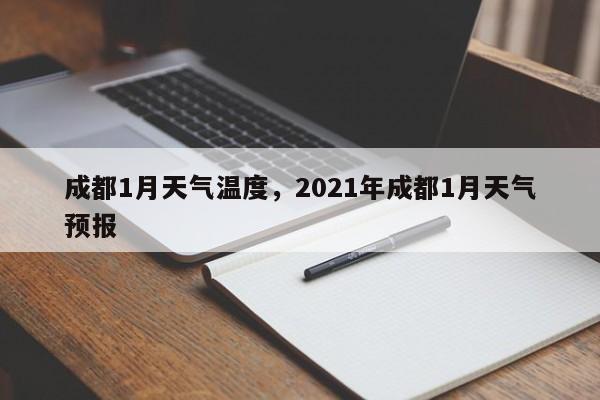 成都1月天气温度，2021年成都1月天气预报-第1张图片