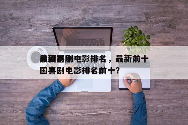 最新前十
美国喜剧电影排名，最新前十
美国喜剧电影排名前十？-第1张图片