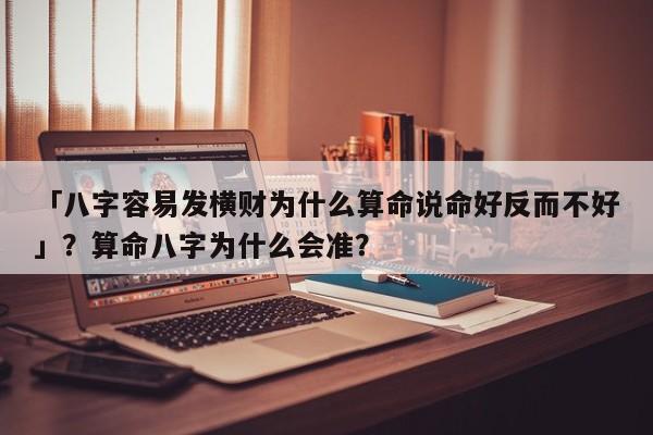 「八字容易发横财为什么算命说命好反而不好」？算命八字为什么会准？-第1张图片