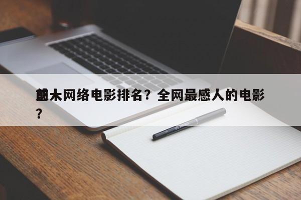 前十
感人网络电影排名？全网最感人的电影？-第1张图片
