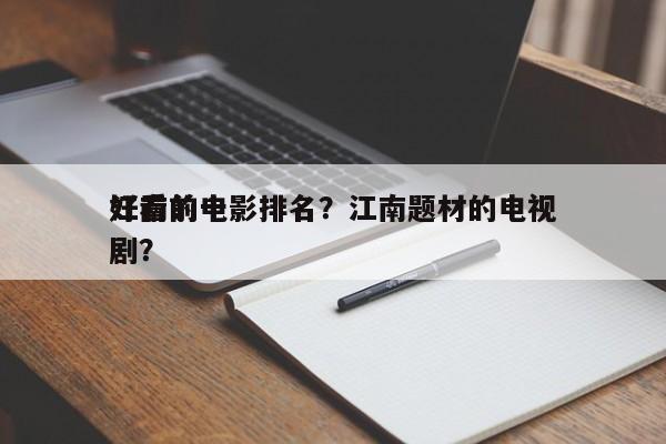 江南前十
好看的电影排名？江南题材的电视剧？-第1张图片
