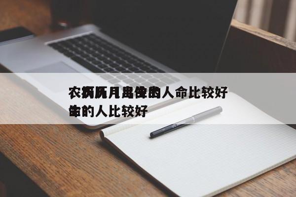 农历几月出生的人命比较好
，农历几月份出生的人比较好
命？-第1张图片