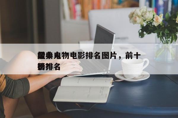 前十
经典人物电影排名图片，前十
金典电影排名
榜？-第1张图片