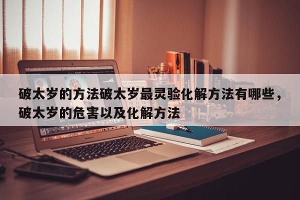 破太岁的方法破太岁最灵验化解方法有哪些，破太岁的危害以及化解方法-第1张图片