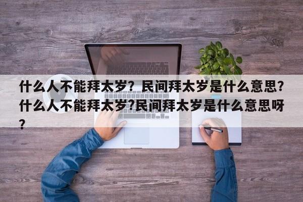 什么人不能拜太岁？民间拜太岁是什么意思？什么人不能拜太岁?民间拜太岁是什么意思呀？-第1张图片