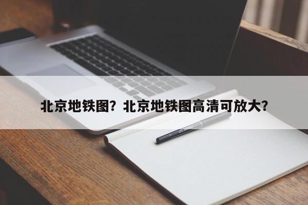 北京地铁图？北京地铁图高清可放大？-第1张图片