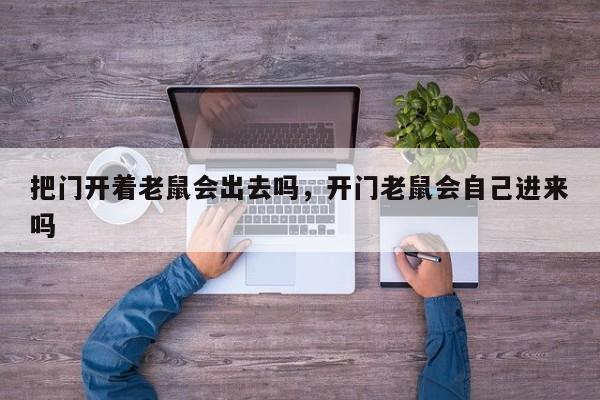 把门开着老鼠会出去吗，开门老鼠会自己进来吗-第1张图片