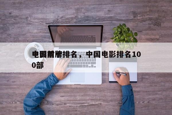 中国前十
电影盾牌排名，中国电影排名100部-第1张图片