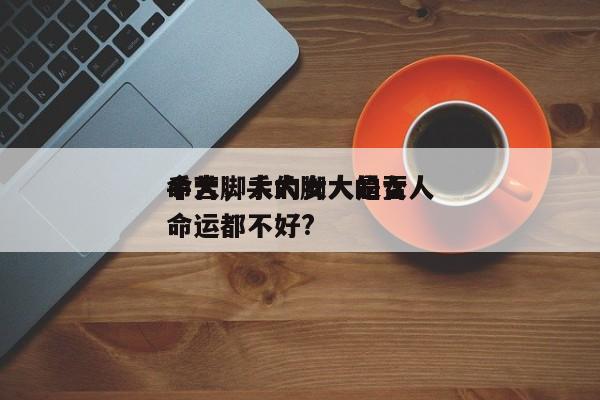 手大脚大的女人是否
命苦，手大脚大的女人命运都不好?-第1张图片