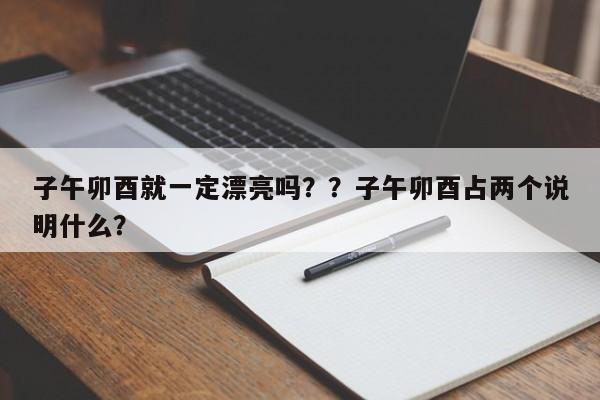 子午卯酉就一定漂亮吗？？子午卯酉占两个说明什么？-第1张图片