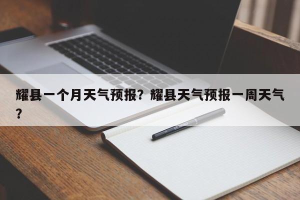 耀县一个月天气预报？耀县天气预报一周天气？-第1张图片