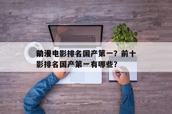 前十
动漫电影排名国产第一？前十
动漫电影排名国产第一有哪些？-第1张图片