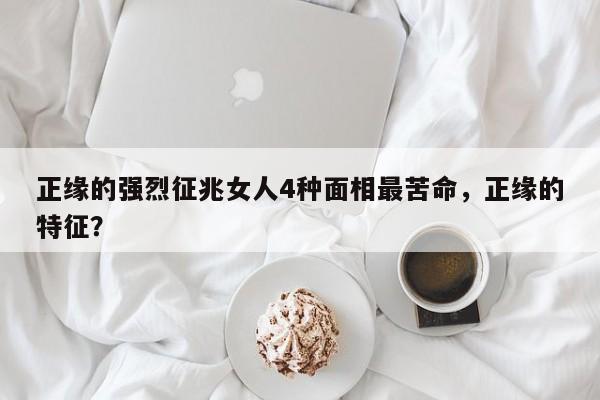 正缘的强烈征兆女人4种面相最苦命，正缘的特征？-第1张图片