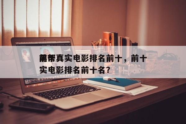 前十
黑帮真实电影排名前十，前十
黑帮真实电影排名前十名？-第1张图片