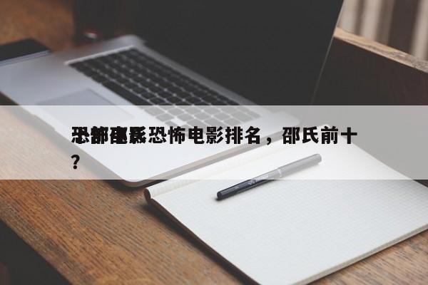 十部邵氏恐怖电影排名，邵氏前十
恐怖电影？-第1张图片