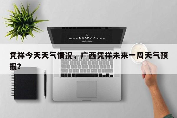 凭祥今天天气情况，广西凭祥未来一周天气预报？-第1张图片