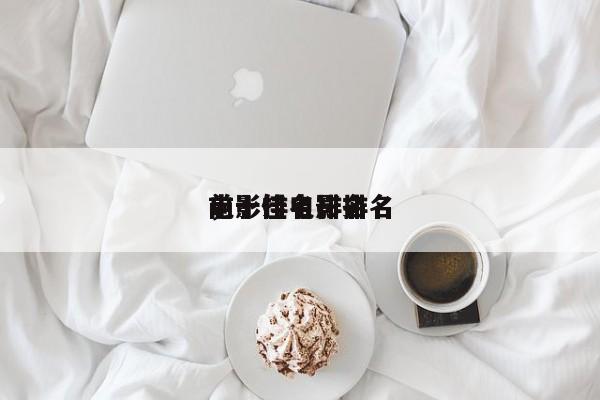 前十
电影排名排名
，十佳电影排名-第1张图片