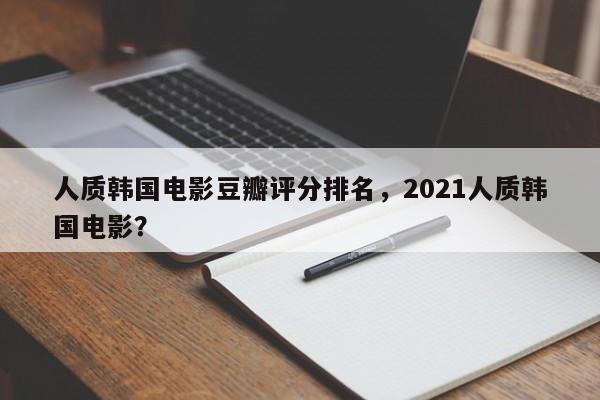 人质韩国电影豆瓣评分排名，2021人质韩国电影？-第1张图片