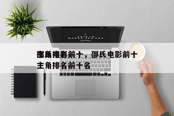 邵氏电影前十
主角排名前十，邵氏电影前十
主角排名前十名-第1张图片
