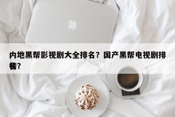 内地黑帮影视剧大全排名？国产黑帮电视剧排名
榜？-第1张图片