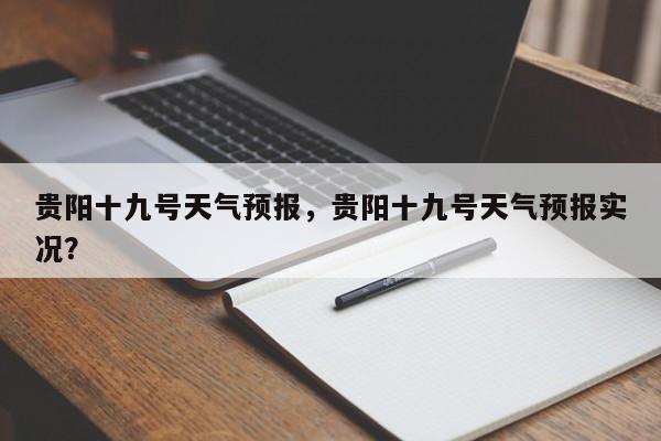 贵阳十九号天气预报，贵阳十九号天气预报实况？-第1张图片