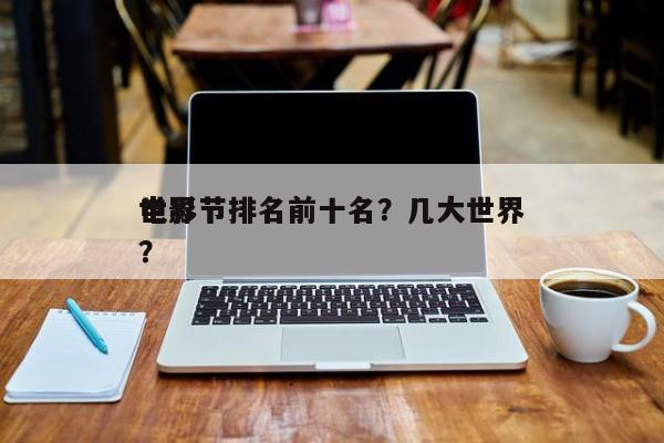 世界
电影节排名前十名？几大世界
电影节？-第1张图片