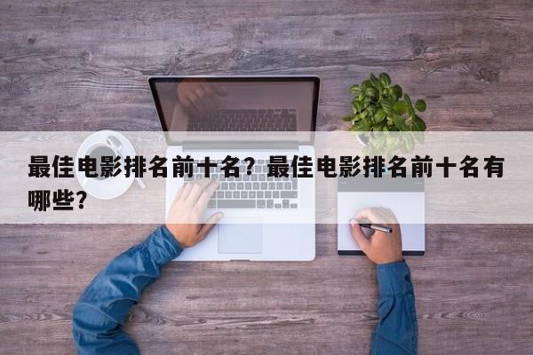 最佳电影排名前十名？最佳电影排名前十名有哪些？-第1张图片