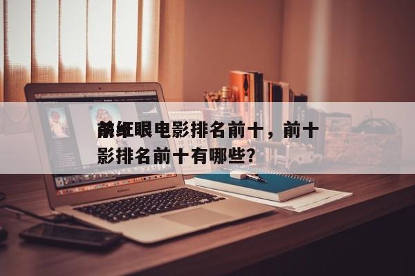前十
杀红眼电影排名前十，前十
杀红眼电影排名前十有哪些？-第1张图片
