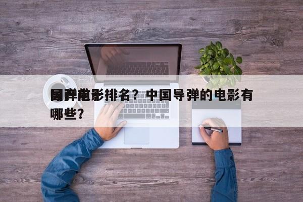 国产前十
导弹电影排名？中国导弹的电影有哪些？-第1张图片