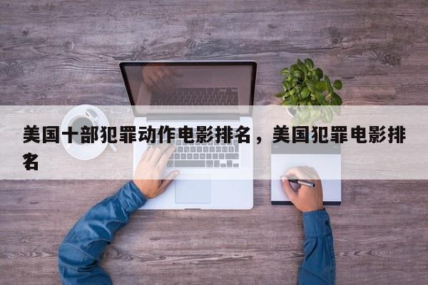 美国十部犯罪动作电影排名，美国犯罪电影排名
？-第1张图片