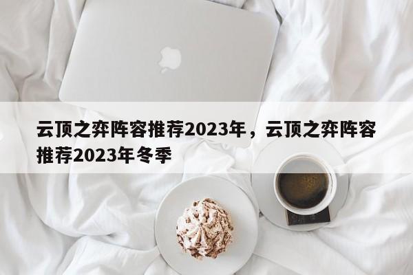 云顶之弈阵容推荐2023年，云顶之弈阵容推荐2023年冬季-第1张图片