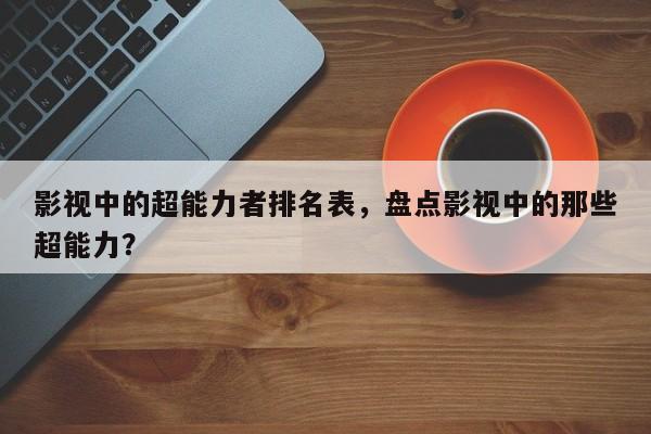 影视中的超能力者排名表，盘点影视中的那些超能力？-第1张图片