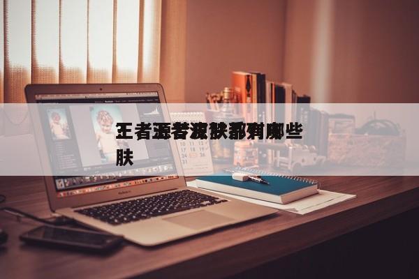 王者源梦皮肤都有哪些
？，王者源梦系列皮肤-第1张图片