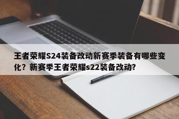 王者荣耀S24装备改动新赛季装备有哪些变化？新赛季王者荣耀s22装备改动？-第1张图片