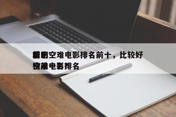 前十
精彩空难电影排名前十，比较好
看的空难电影排名
榜前十名？-第1张图片