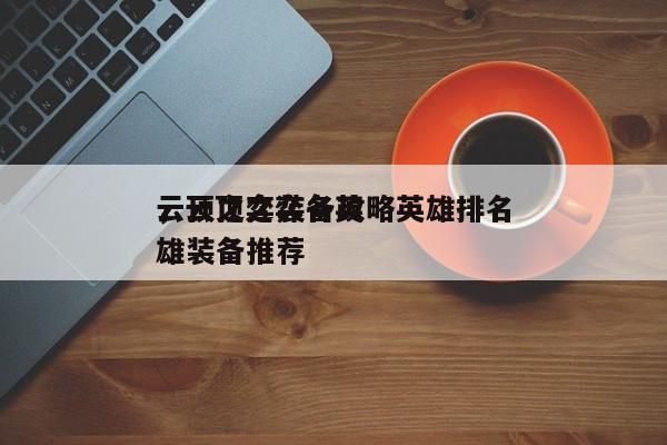 云顶之弈装备攻略英雄排名
，云顶之弈各英雄装备推荐-第1张图片